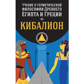 

Учение о герметической философии Древнего Египта и Греции. Кибалион
