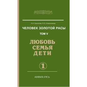 Человек золотой расы. Любовь, семья, дети. Книга 5. Часть 1. 3-е издание. Секлитова Л.А., Стрельникова Л.Л.