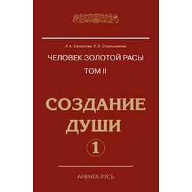 

Человек Золотой расы. Том 2. Часть 1. Создание души. 4-е издание. Секлитова Л.А., Стрельникова Л.Л.