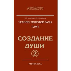 

Человек Золотой расы. Том 2. Часть 2. Создание души. 4-е издание. Секлитова Л.А., Стрельникова Л.Л.