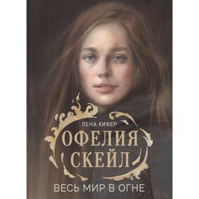 Офелия Скейл. Весь мир в огне. Кифер Л. 7431515