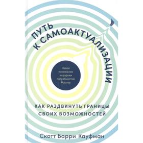 Путь к самоактуализации. Как раздвинуть границы своих возможностей. Кауфман С.