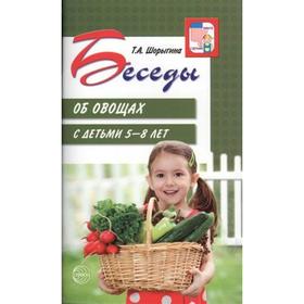 

Беседы об овощах с детьми от 5 до 8 лет. Методические рекомендации. Шорыгина Т. А.
