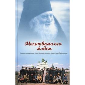 Молитвами его живём. Памяти архимандрита Свято-Троицкой Сергиевой Лавры Наума (Байбородина)