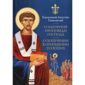 О нагорной проповеди Господа. В 2-х книгах. О попечении в отношении усопших. К Павлину. Блаженный Августин Гиппонский