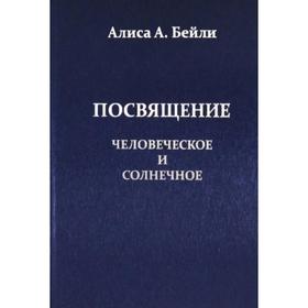 Посвящение, Человеческое и Солнечное. Бейли Алиса А.