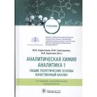 Аналитическая химия. Аналитика. 1. Общие теоретические основы. Качественный анализ. Харитонов Ю. - фото 295325264