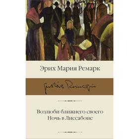 Возлюби ближнего своего. Ночь в Лиссабоне. Ремарк Эрих Мария