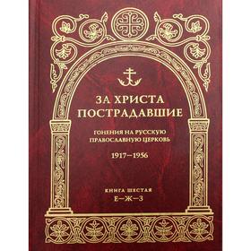 За Христа пострадавшие. Гонения на Русскую Православную Церковь. 1917-1956. Книга 6: Е-Ж-З