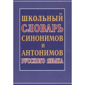 Школьный словарь синонимов и антонимов русского языка. Шильнова Н. И.