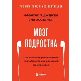 Мозг подростка. Спасительные рекомендации нейробиолога для родителей тинейджеров. Дженсен Фрэнсис, Натт Эми Эллис