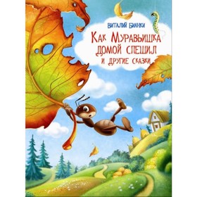 

Как Муравьишка домой спешил и другие сказки. Бианки В. В.