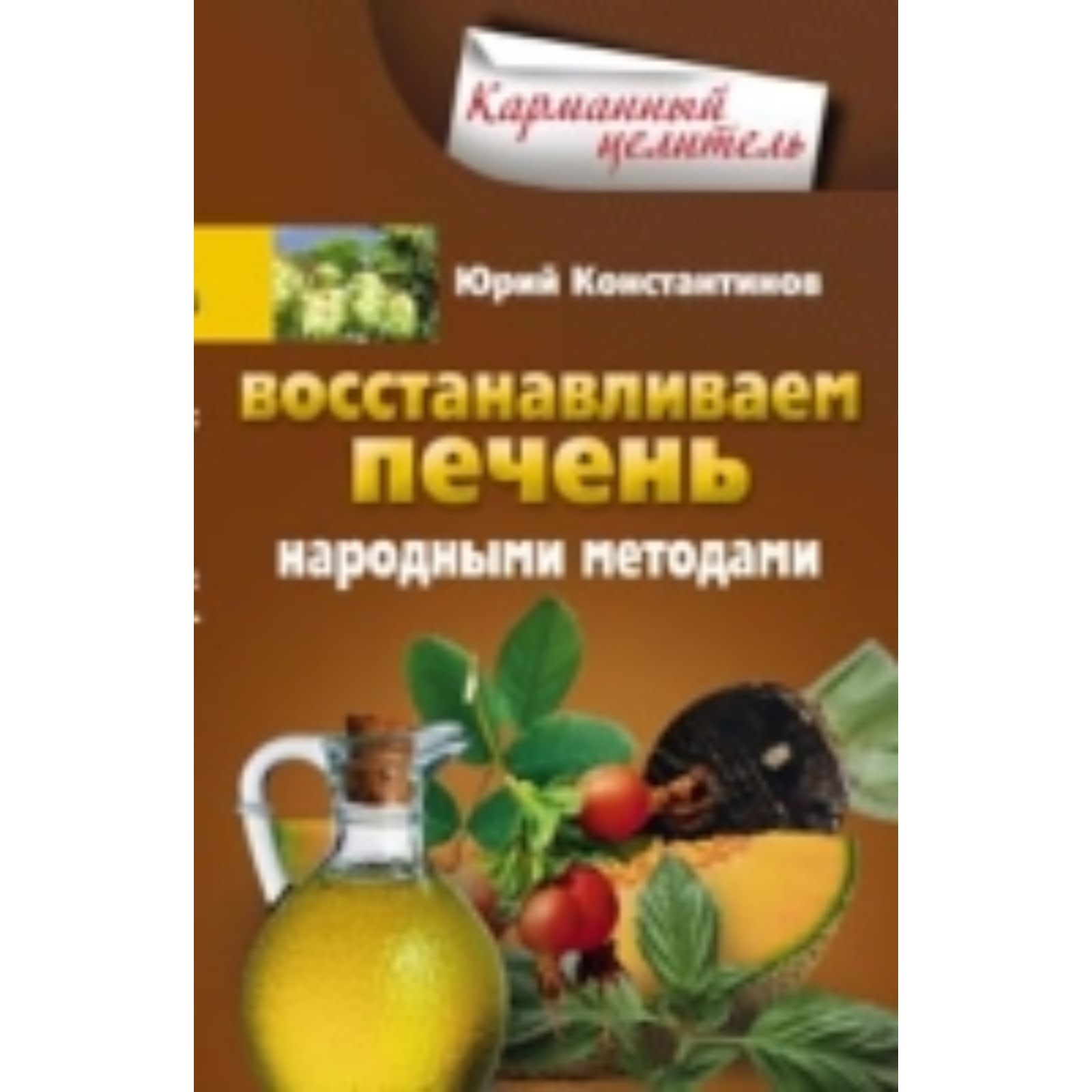 Восстанавливаем печень народными методами. Константинов Юрий Михайлович