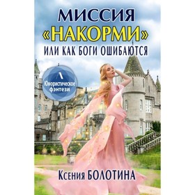 Миссия «накорми», или Как боги ошибаются. Болотина К.