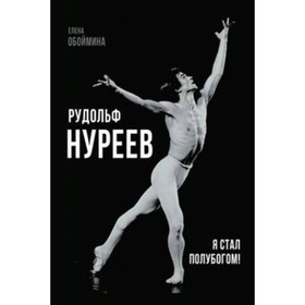 

Рудольф Нуреев. Я стал полубогом! Обоймина Е. Н.