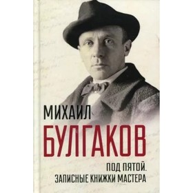 

Под пятой. Записные книжки Мастера. Булгаков М. А.