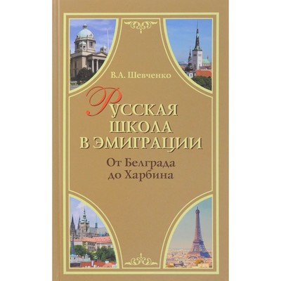 Русская школа в эмиграции. От Белграда до Харбина. Шевченко В. А.