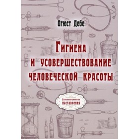 Гигиена и усовершенствование человеческой красоты. Дебе Огюст