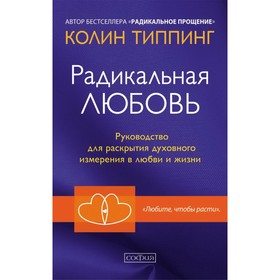 Радикальная Любовь. Руководство для раскрытия духовного измерения и любви и жизни. Типпинг Колин