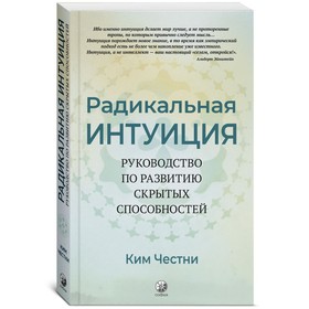 Радикальная интуиция. Руководство по развитию скрытых способностей. Честни Ким