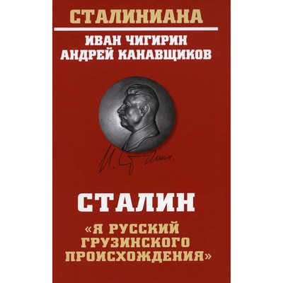 Сталин: «Я русский грузинского происхождения». Чигирин Иван Иванович, Канавщиков Андрей Борисович