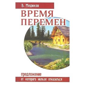 

Время перемен. Предложение, от которого нельзя отказаться. Медиков В.