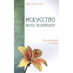 

Искусство быть человеком. Восхождение в любви. Шри Раджниш