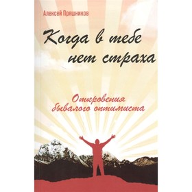 

Когда в тебе нет страха. Откровения бывалого оптимиста. Пряшников А.