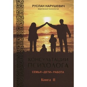 

Консультации психолога: семья, дети, работа. Книга 2. Нарушевич Руслан