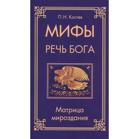 

Мифы — речь Бога. Эволюция мифа, человека, цивилизации. Костев П.Н.