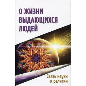 

О жизни выдающихся людей. Связь науки и религии
