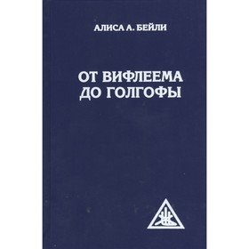 

От Вифлеема до Голгофы. Посвящения Иисуса. Бейли А.