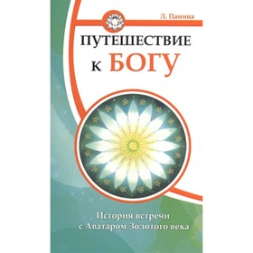 

Путешествие к Богу. История встречи с Аватаром Золотого века. Панина Л.