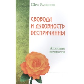 

Свобода и духовность беспричинны. Алхимия вечности. Шри Раджниш