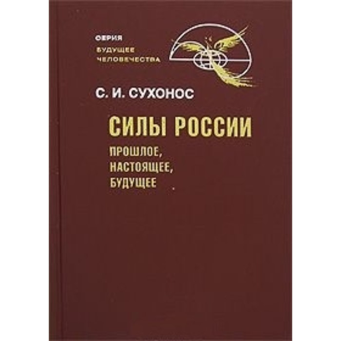 Силы России: Прошлое, настоящее, будущее. Сухонос С.И.