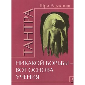 

Тантра. Том 2. Никакой борьбы – вот основа учения. Шри Раджниш