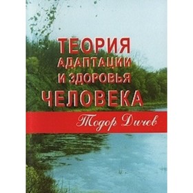 

Теория адаптации и здоровья человека. Дичев Т.