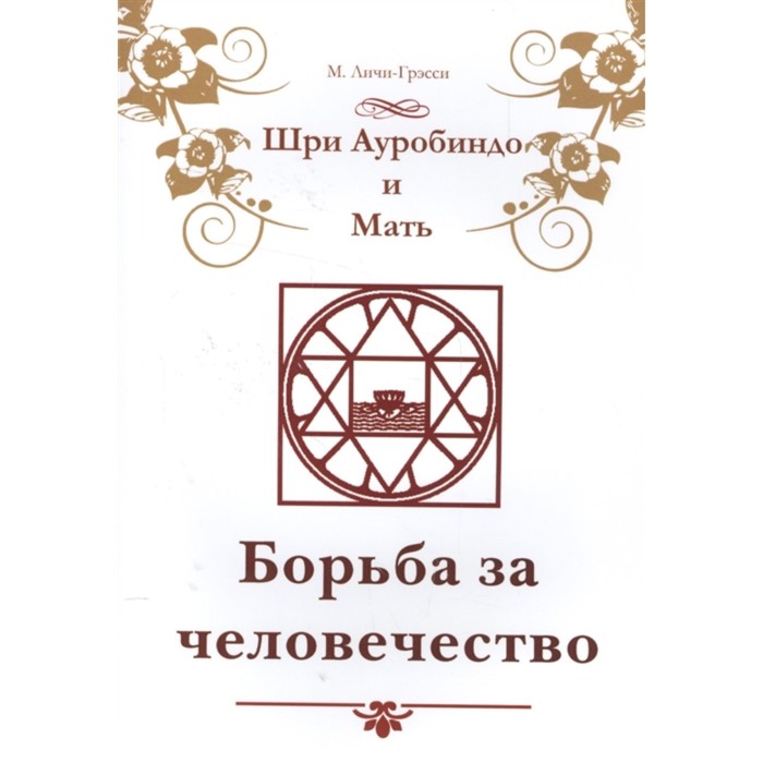 Шри Ауробиндо и Мать. Борьба за человечество. Личи-Грэсси М.