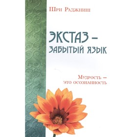 

Экстаз — забытый язык. Мудрость — это осознанность. Шри Раджниш