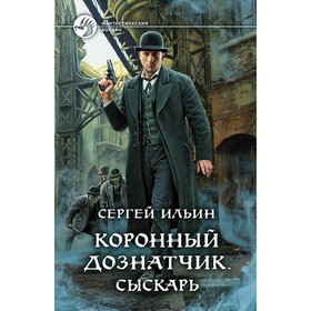 

Коронный дознатчик.Сыскарь. Ильин Сергей