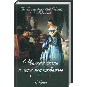 

Чужая жена и муж под кроватью. Сборник. Грибоедов Александр Сергеевич, Достоевский Федор Михайлович, Толстой Лев Николаевич