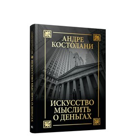

Искусство мыслить о деньгах. Костолани Андре
