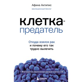 Клетка-предатель. Откуда взялся рак и почему его так трудно вылечить. Актипис Афина