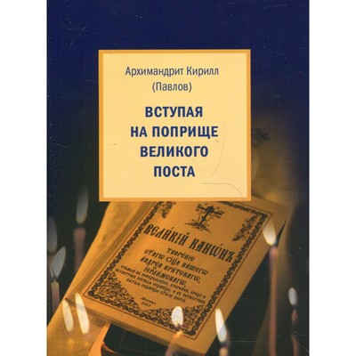 Вступая на поприще Великого поста… Кирилл (Павлов), архимандрит