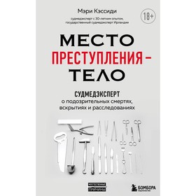 Место преступления – тело. Судмедэксперт о подозрительных смертях, вскрытиях и расследованиях. Кэсси Кэссиди 7601889