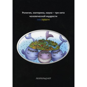 

Религия, эзотерика, наука - три кита человеческой мудрости (или глупости). Агзамов Радик Захарович