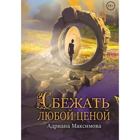 Сбежать любой ценой. Максимова Адриана