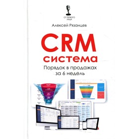 

CRM-система. Порядок в продажах за 6 недель. Рязанцев Алексей