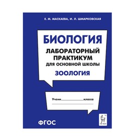 

Биология. Лабораторный практикум для основной школы. Зоология. ФГОС. Маскаева Е.М., Шмарковская И.Л.