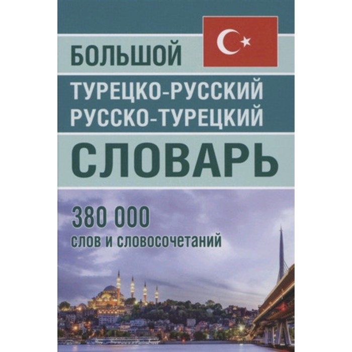 Большой турецко-русский, русско-турецкий словарь. 380 000 слов и словосочетаний